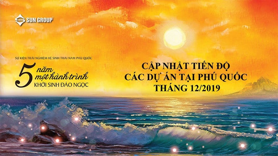 Tiến Độ Các Dự Án Của SunGroup Tại Phú Quốc Tháng 12/2019