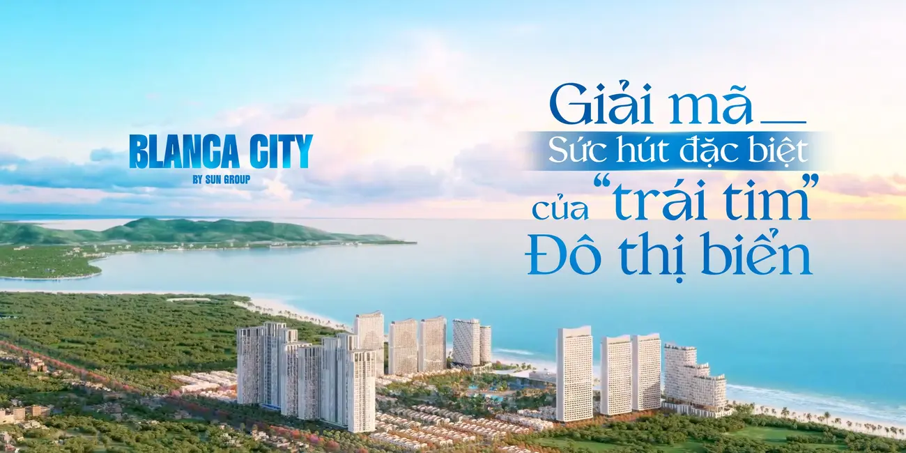 Blanca City – Đô thị biển “all-in-one” với vị trí kim cương, tầm nhìn triệu đô và hạ tầng kết nối vượt trội.
